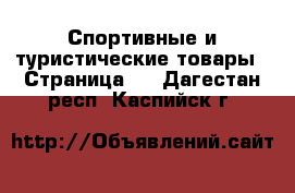  Спортивные и туристические товары - Страница 2 . Дагестан респ.,Каспийск г.